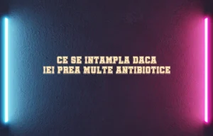 ce se intampla daca iei prea multe antibiotice